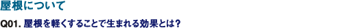 Q01. 屋根を軽くすることで生まれる効果とは？